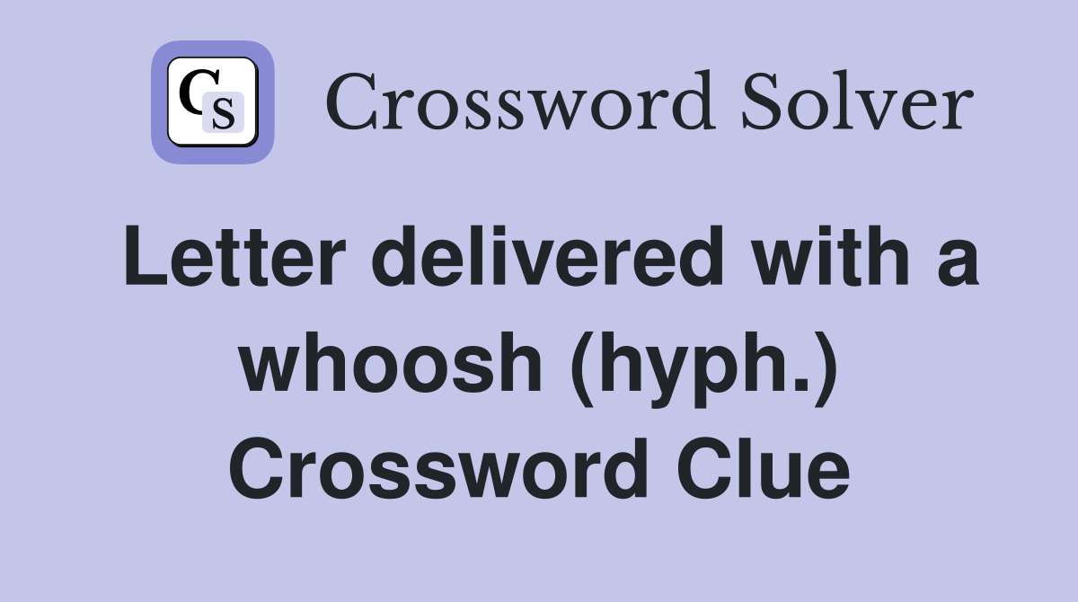 Letter delivered with a whoosh (hyph.) Crossword Clue Answers